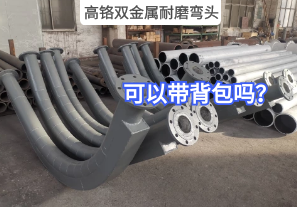 高铬双金属耐磨弯头可以带背包吗? 高铬双金属耐磨弯头可以带背包吗?
