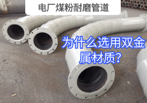 电厂煤粉耐磨管道为什么选用双金属材质? 电厂煤粉耐磨管道为什么选用双金属材质?