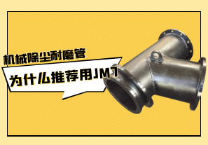 机械除尘耐磨管为什么推荐用JM7?[江河]