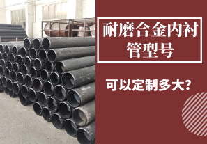 耐磨合金内衬管型号可以定制多大? 耐磨合金内衬管型号可以定制多大?
