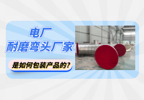 电厂耐磨弯头厂家是如何包装产品的? 电厂耐磨弯头厂家是如何包装产品的?