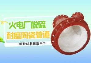 火电厂脱硫耐磨陶瓷管道-哪种材质更适用【江河】 火电厂脱硫耐磨陶瓷管道-哪种材质更适用【江河】